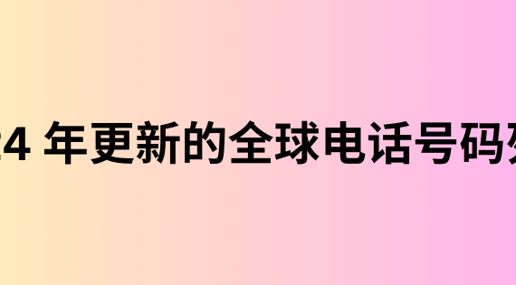 2024 年更新的全球电话号码列表